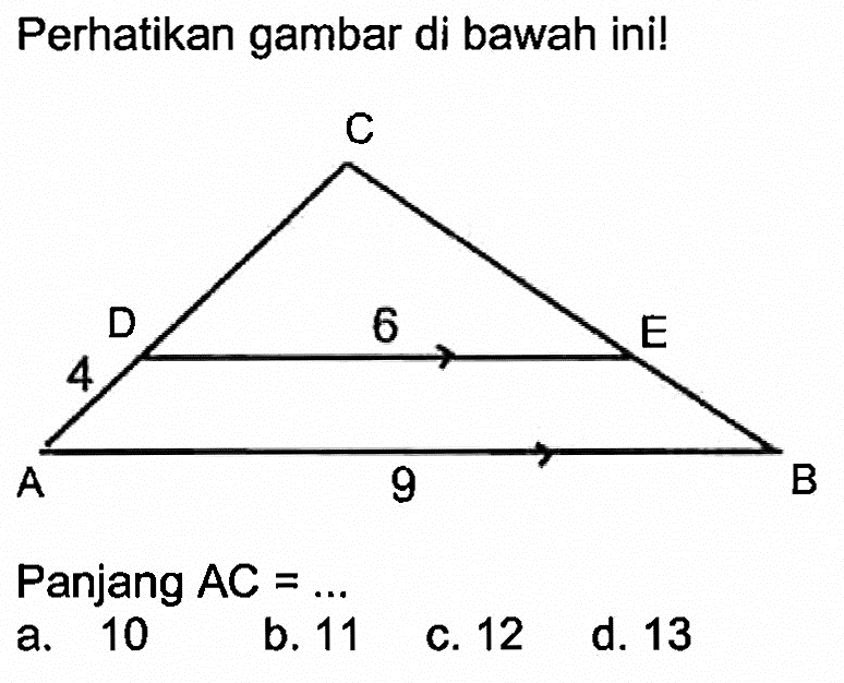 Perhatikan gambar di bawah ini! C D 6 E 4 A 9 BPanjang  AC=... a. 10b. 11c. 12d. 13