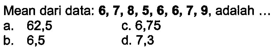 Mean dari data: 6,7,8,5,6,6,7,9, adalah ...