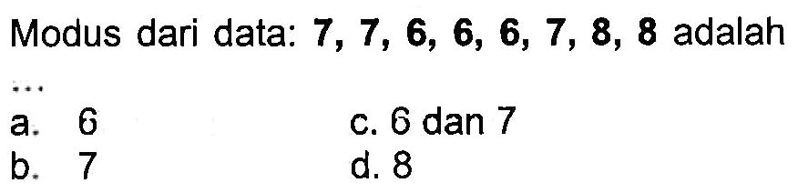 Modus dari data: 7,7,6,6,6,7,8,8 adalah .... 