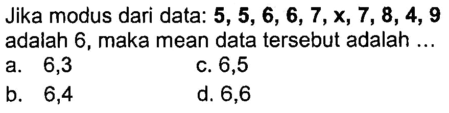 Jika modus dari data:  5,5,6,6,7, x, 7,8,4,9  adalah 6, maka mean data tersebut adalah ...
