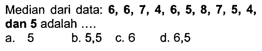 Median dari data: 6,6,7,4,6,5,8,7,5,4, dan 5 adalah ....
