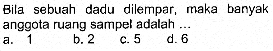 Bila sebuah dadu dilempar, maka banyak anggota ruang sampel adalah ...