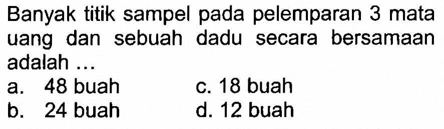 Banyak titik sampel pada pelemparan 3 mata uang dan sebuah dadu secara bersamaan adalah ...