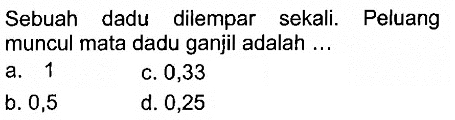 Sebuah dadu dilempar sekali. Peluang muncul mata dadu ganjil adalah...