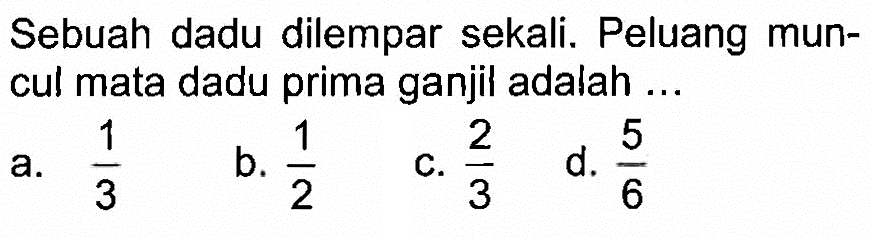 Sebuah dadu dilempar sekali. Peluang muncul mata dadu prima ganjil adalah ...