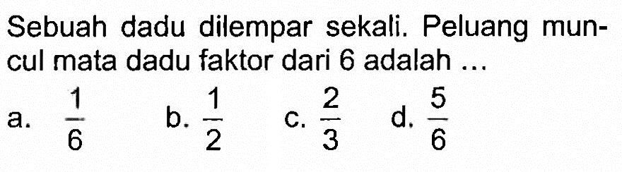 Sebuah dadu dilempar sekali. Peluang muncul mata dadu faktor dari 6 adalah ...