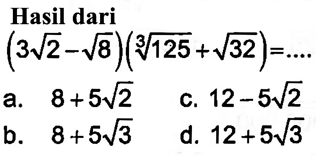 Hasil dari (3 akar(2) - akar(8)) (125^(1/3) + akar(32)) = ....