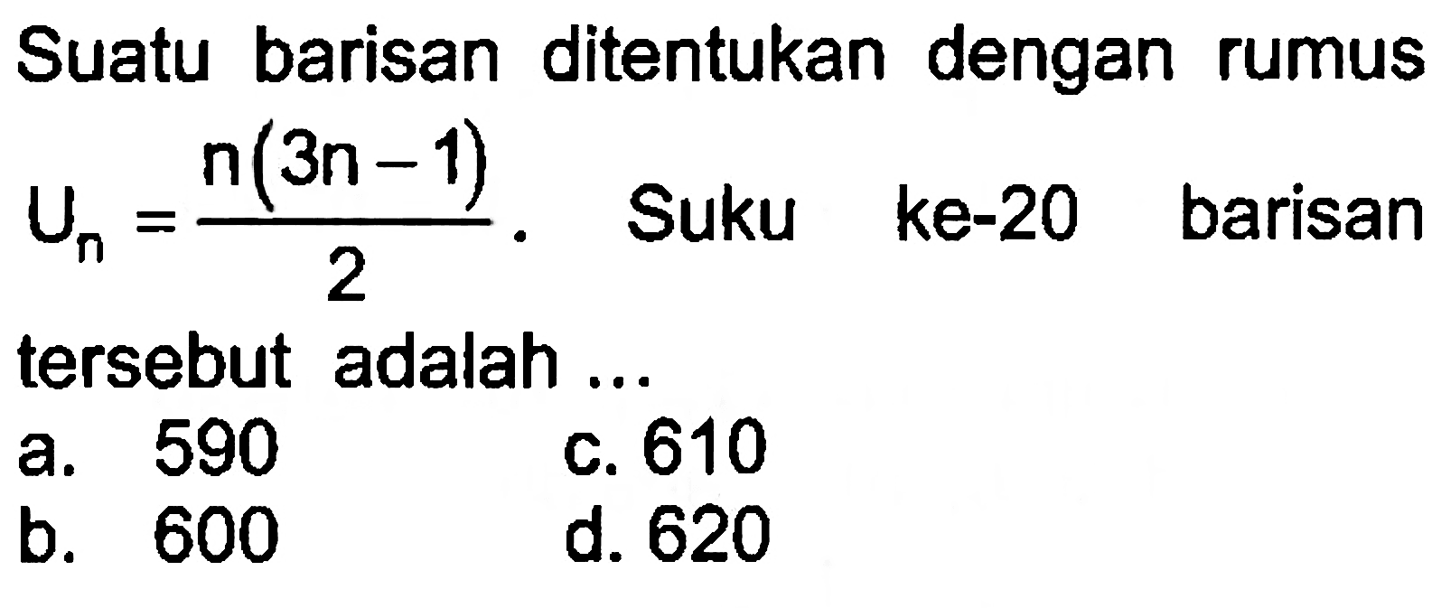 Suatu barisan ditentukan dengan rumus Un= n(3n - 1)/2. Suku ke-20 barisan tersebut adalah ...