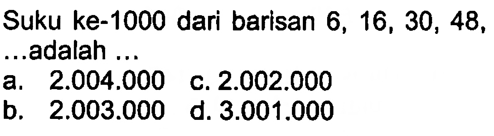 Suku ke-1000 dari barisan 6, 16, 30, 48, ... adalah ...