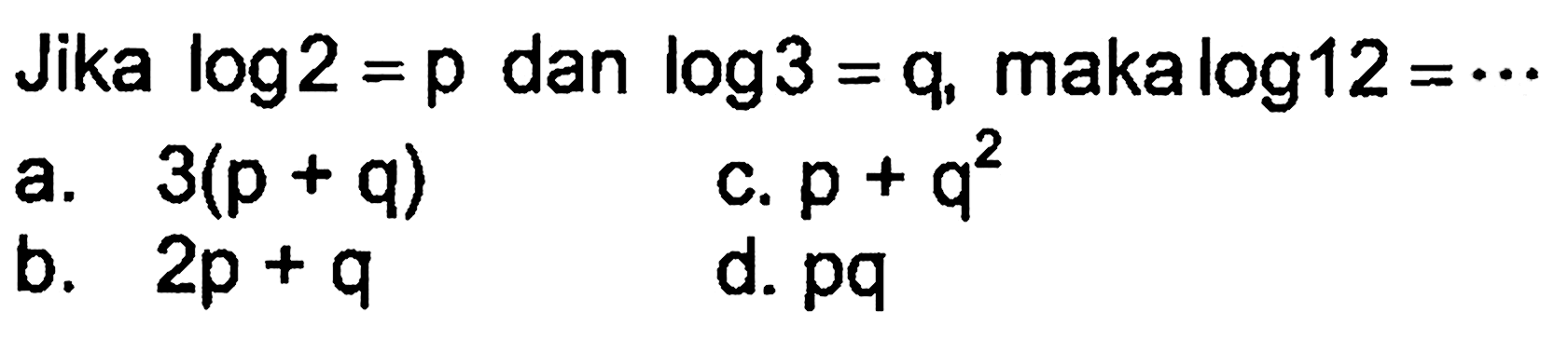 Jika log2=p dan log3=q, maka log12=...