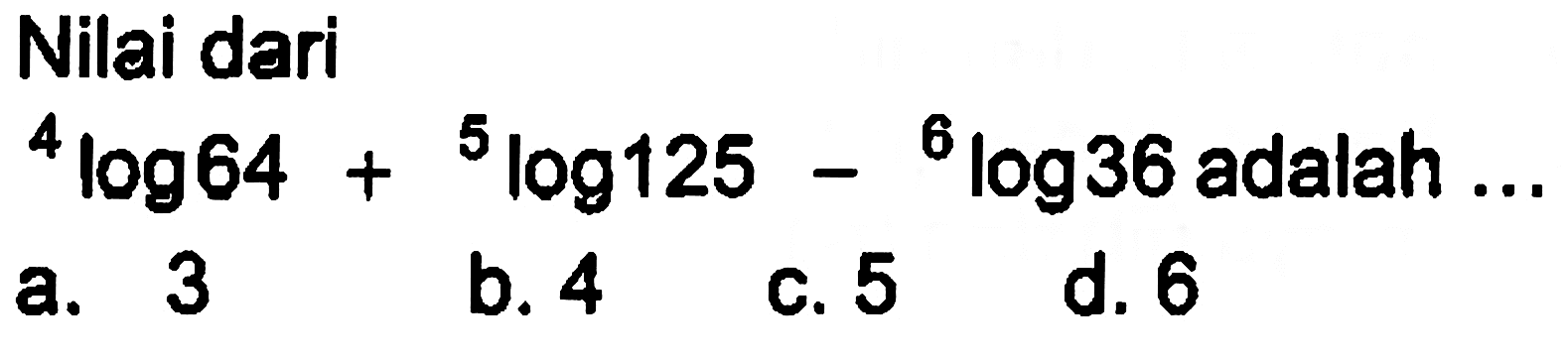 Nilai dari 4log64+5log125-6log36 adalah ...