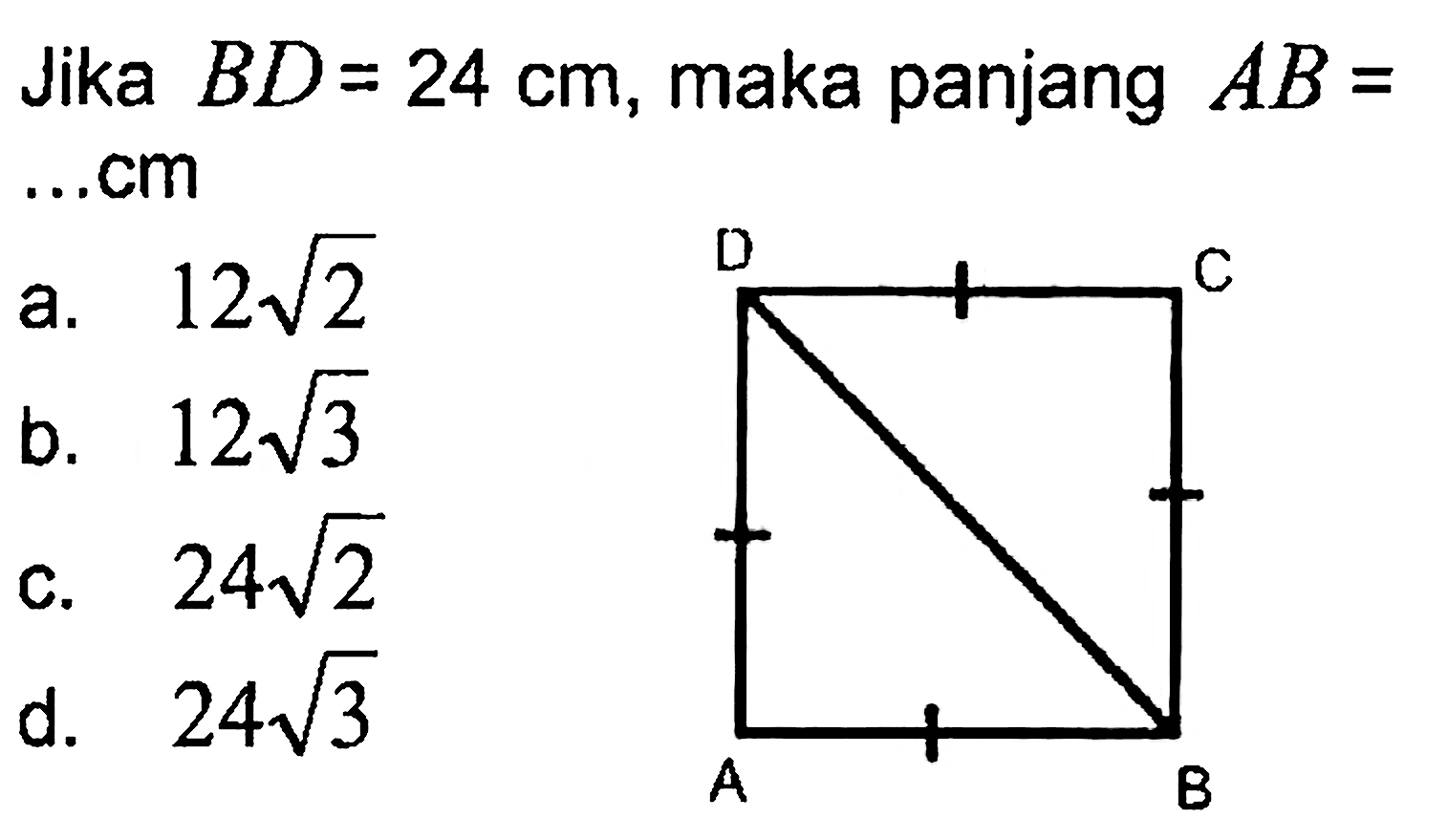 Jika BD=24 cm , maka panjang AB= ...cm a. 12 akar(2) b. 12 akar(3) c. 24 akar(2) d. 24 akar(3) 