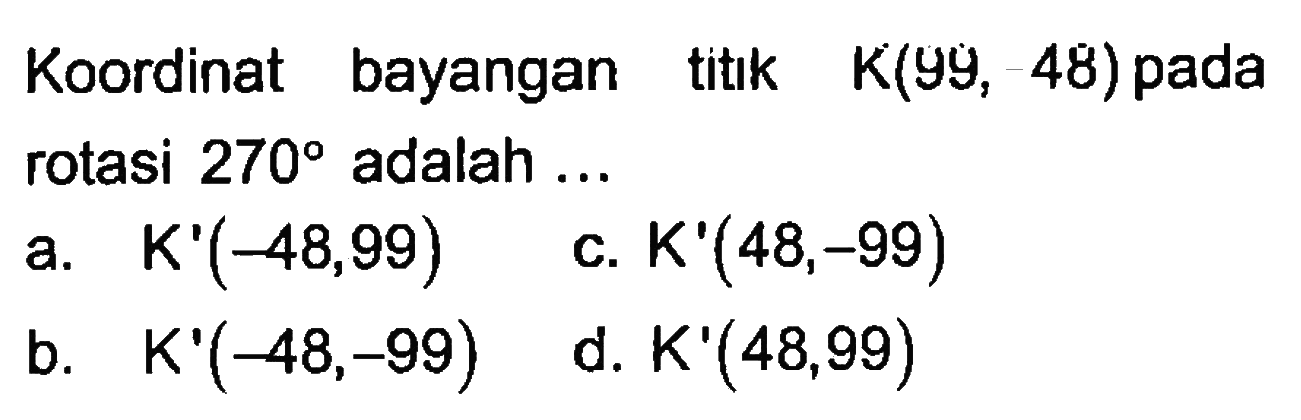 Koordinat bayangan titik K(99,48) pada rotasi 270 adalah ...