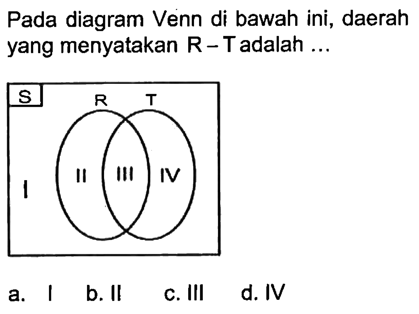 Pada diagram Venn di bawah ini, daerah yang menyatakan R-T adalah S R T I II III IV