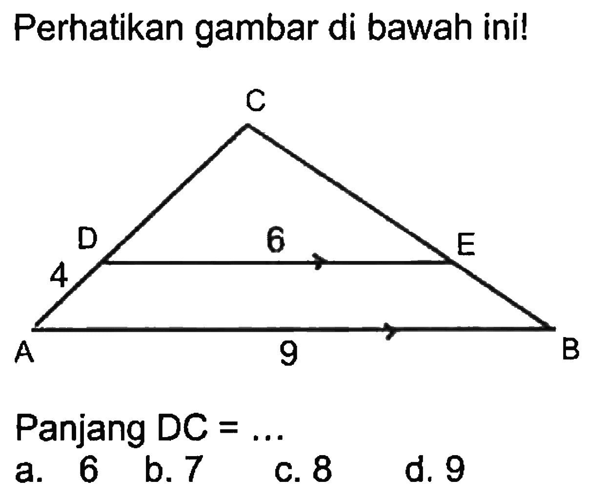 Perhatikan gambar di bawah ini! Panjang DC= .... a. 6 b. 7 c. 8 d. 9 CAB DE 6 9 4  