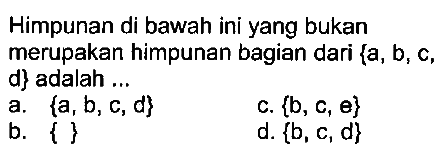 Himpunan di bawah ini yang bukan merupakan himpunan bagian dari {a, b, c, d} adalah...