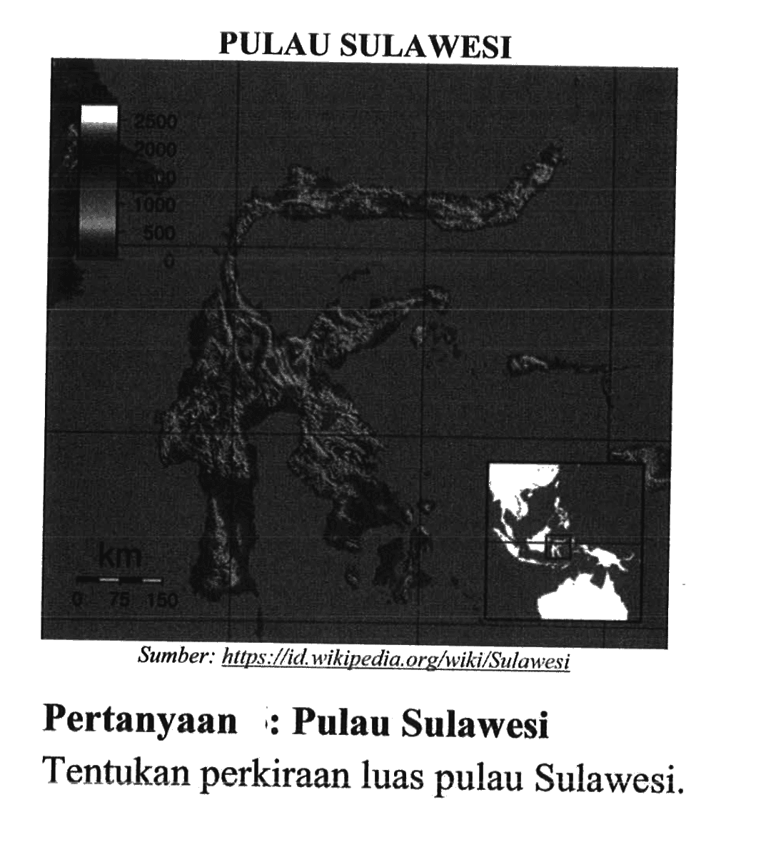 PULAU SULAWESI Sumber: https://id.wikipedia.org/wiki Sulawesi Pertanyaan : Pulau Sulawesi Tentukan perkiraan luas pulau Sulawesi. 