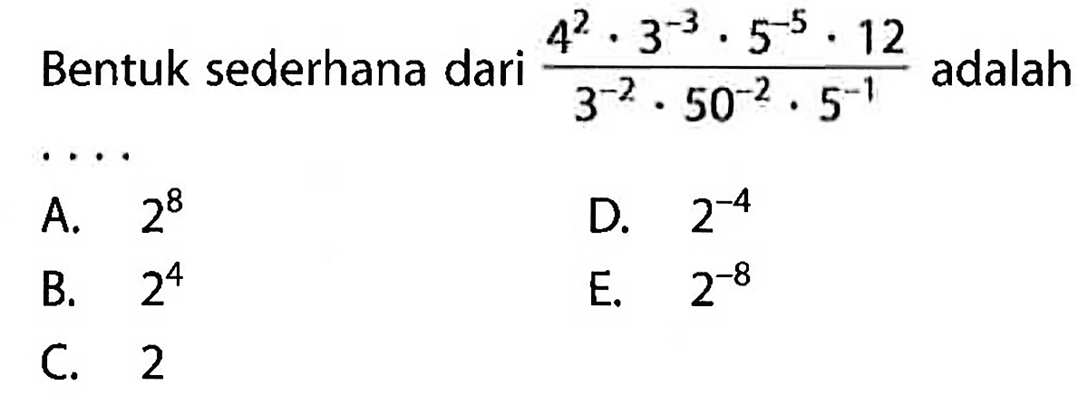 Bentuk sederhana dari (4^2.3^-3.5^-5.12)/(3^-2.50^-2.5^-1) adalah