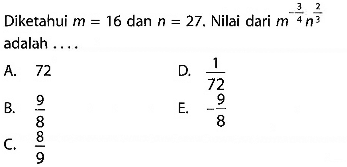 Diketahui m = 16 dan n = 27 . Nilai dari m^(3/4) n^(2/3) adalah ...