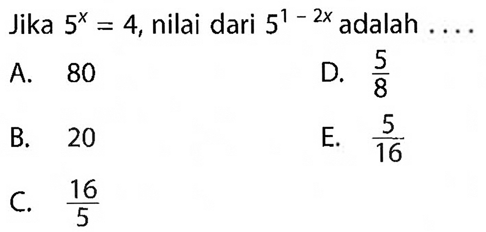 Jika 5^x = 4, nilai dari 5^(1 - 2x) adalah ....