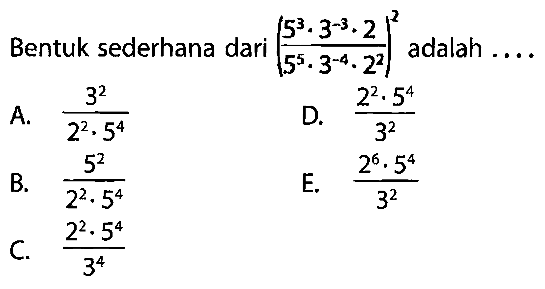 Bentuk sederhana dari ((5^3.3^(-3).2)/(5^5.3^(-4).2^2))^2 adalah . . . .