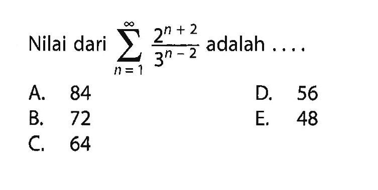 Nilai dari  sigma n=1 tak hingga {(2^(n+2))/(3^(n-2))} adalah ....