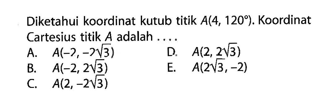 Diketahui koordinat kutub titik  A(4,120) . Koordinat Cartesius titik  A  adalah ....