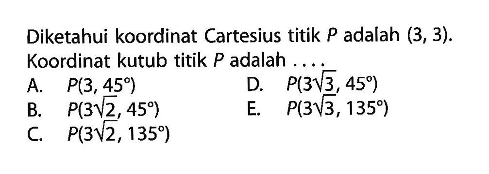 Diketahui koordinat Cartesius titik P adalah (3,3). Koordinat kutub titik P adalah....