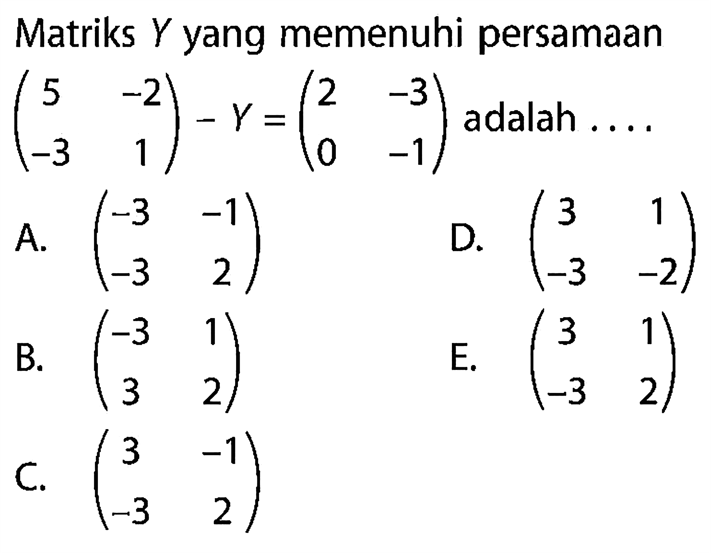 Matriks Y yang memenuhi persamaan (5 -2 -3 1)-y=(2 -3 0 -1) adalah