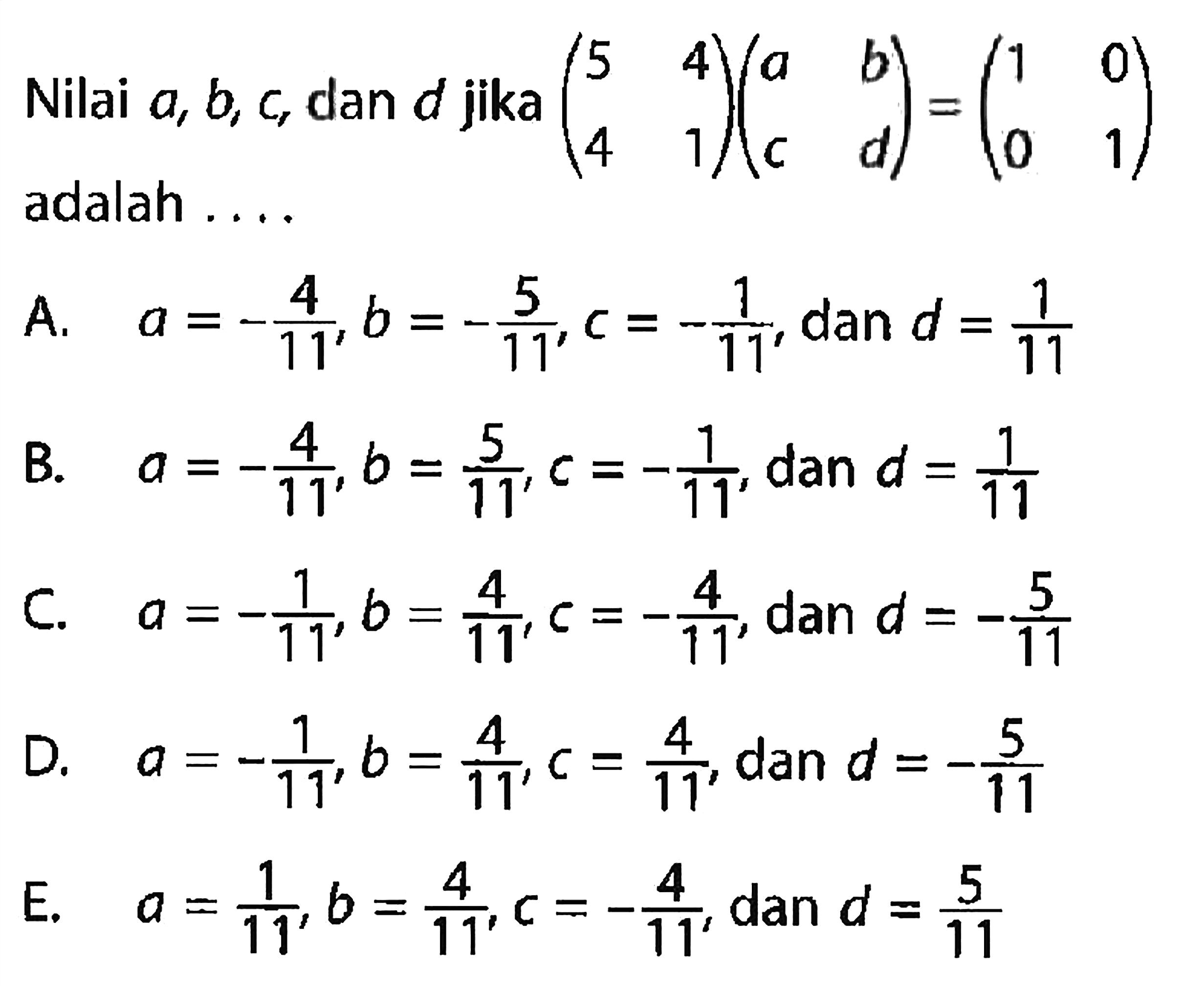 Nilai a, b, c, dan d jika (5 4 4 1)(a b c d)=(1 0 0 1) adalah....