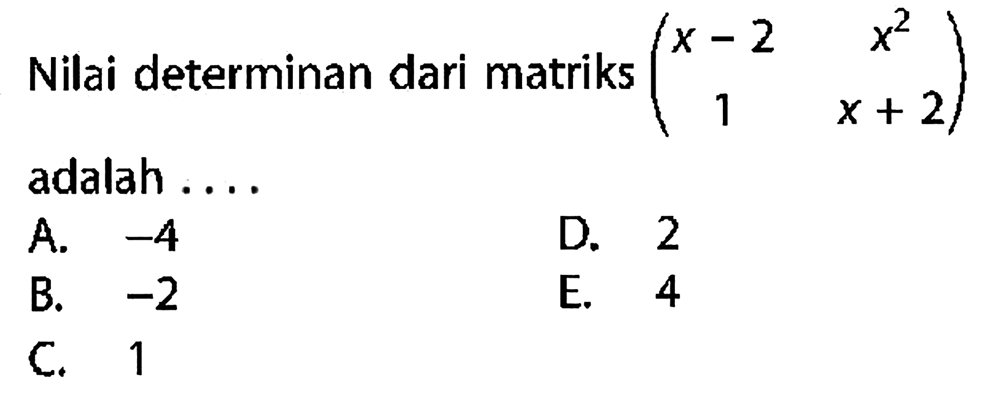 Nilai determinan dari matriks (x-2 x^2 1 x+2) adalah ....