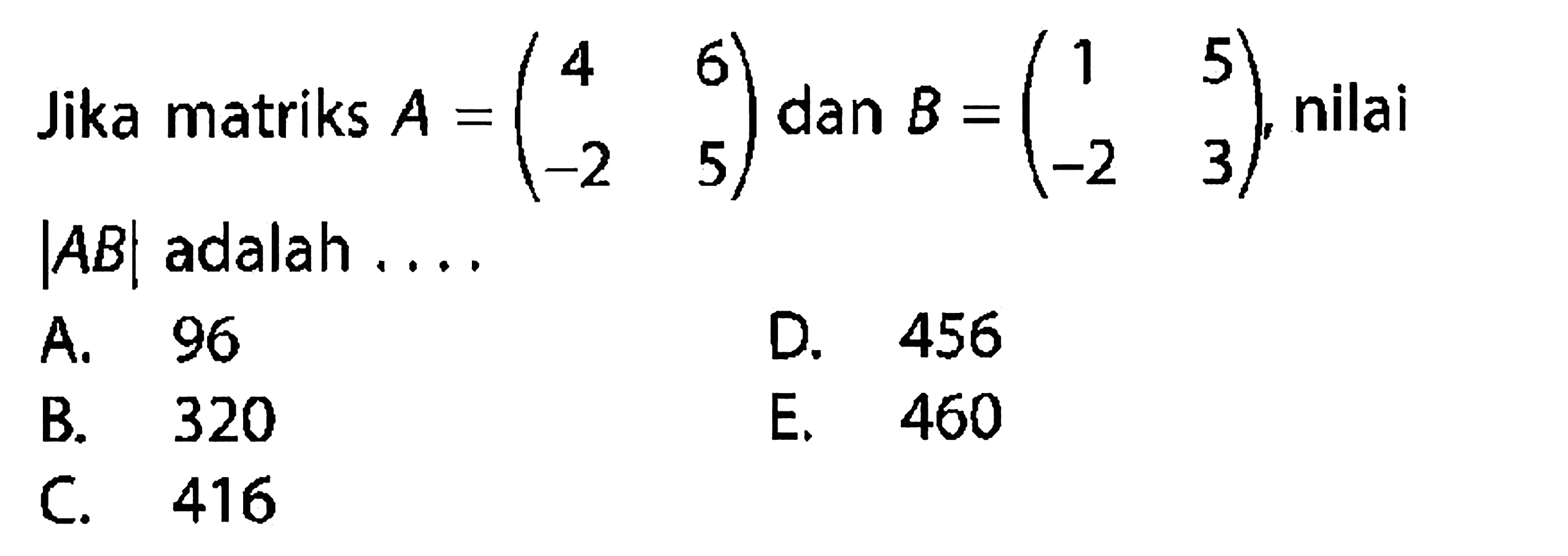 Jika matriks A = (4 6 -2 5) dan B = (1 5 -2 3) nilai |AB| adalah