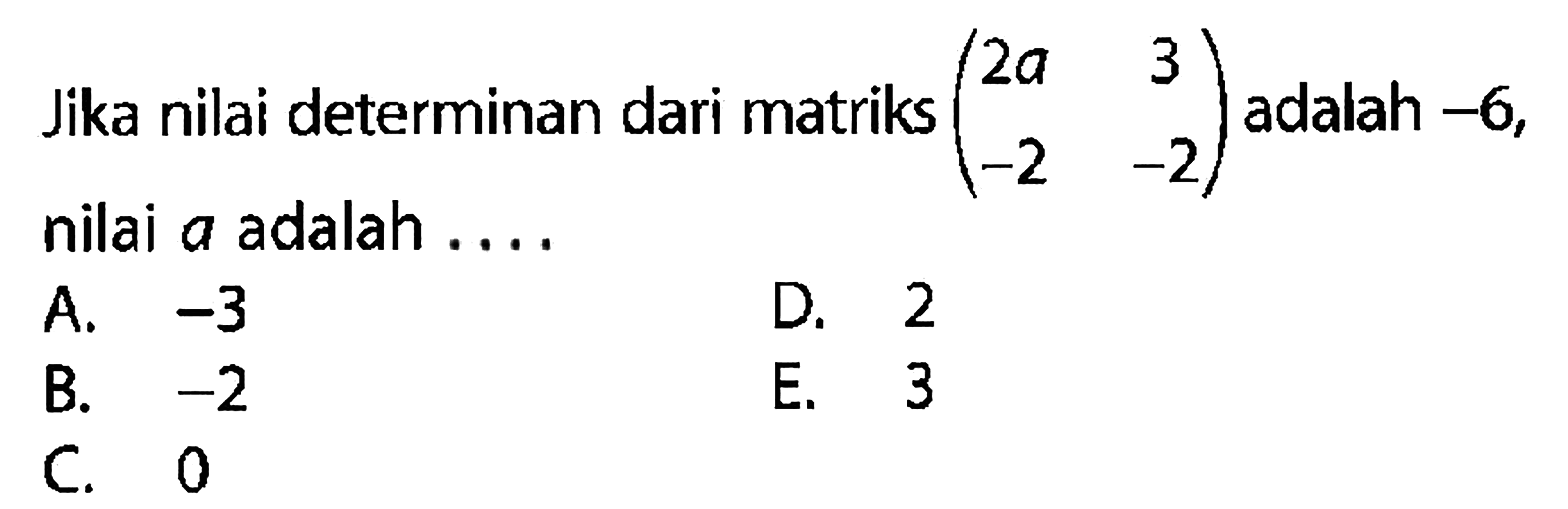 Jika nilai determinan dari matriks (2a 3 -2 -2) adalah -6, nilai a adalah ....