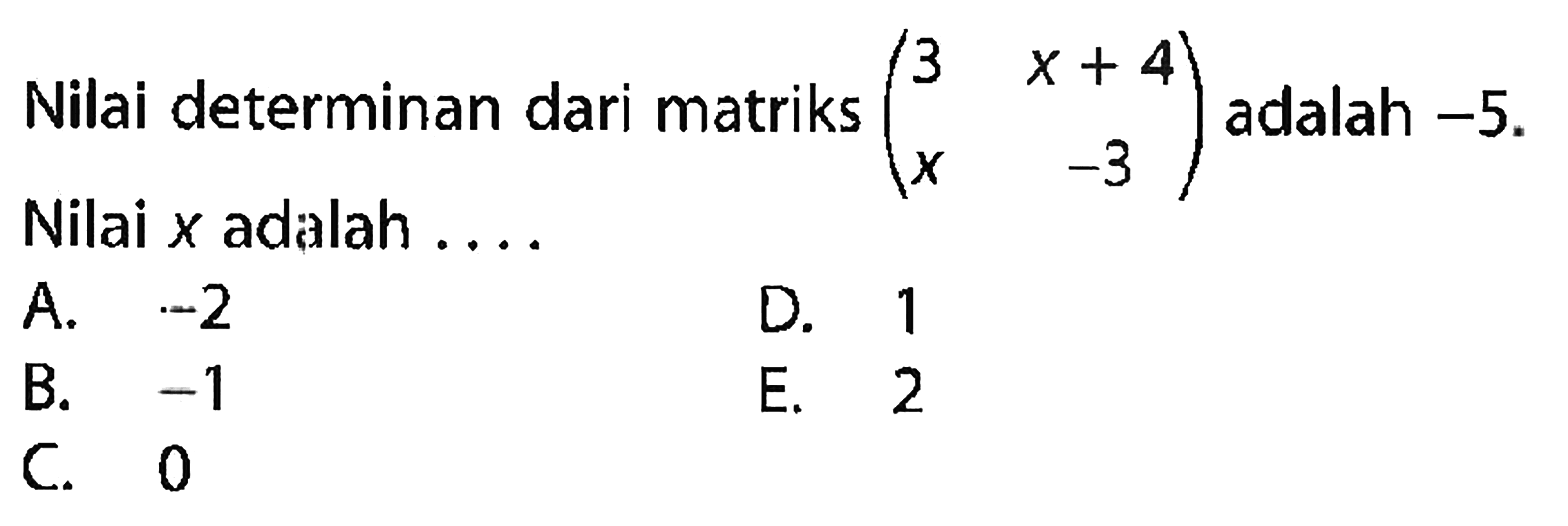 Nilai determinan dari matriks (3 x+4 x -3) adalah Nilai x adalah