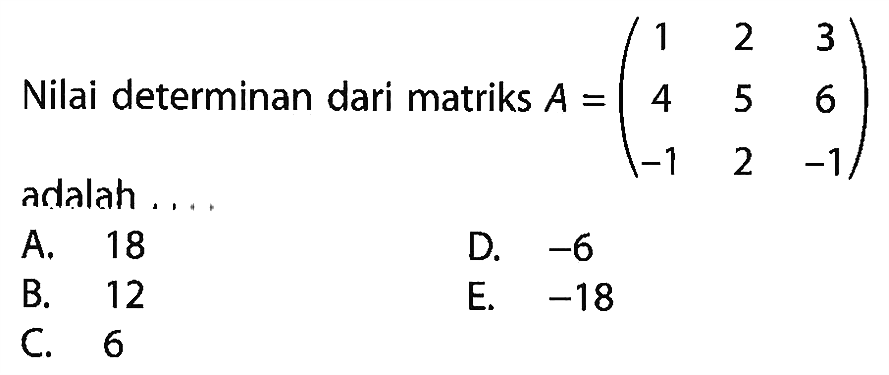 Nilai determinan dari matriks A=(1 2 3 4 5 6 -1 2 -1) adalah ....