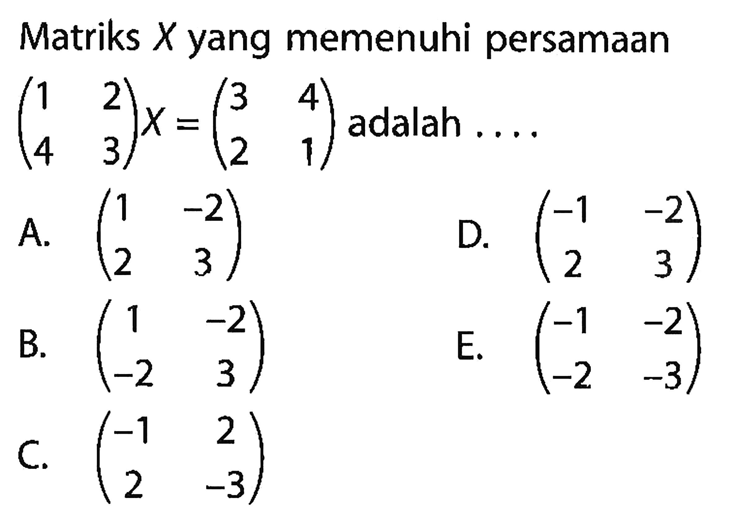 Matriks X yang memenuhi persamaan (1 2 4 3)X=(3 4 2 1) adalah....