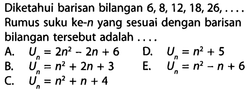 Diketahui barisan bilangan 6, 8, 12, 18, 26, .... Rumus suku ke-n yang sesuai dengan barisan bilangan tersebut adalah....