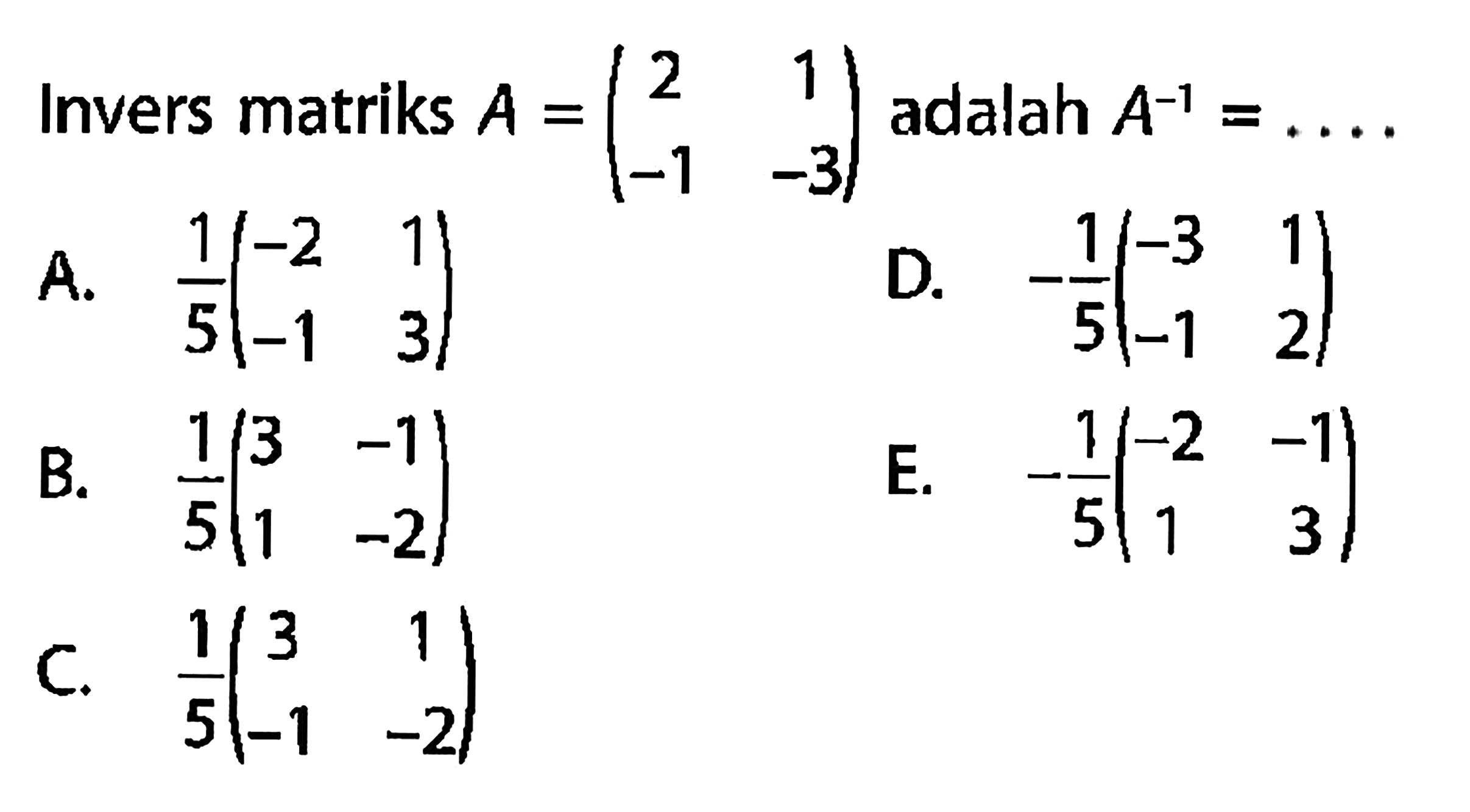 Invers matriks A=(2 1 -1 -3) adalah A^(-1)=. . . .