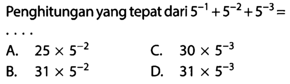 Penghitungan yang tepat dari 5^-1 + 5^-2 + 5^-3 = ....