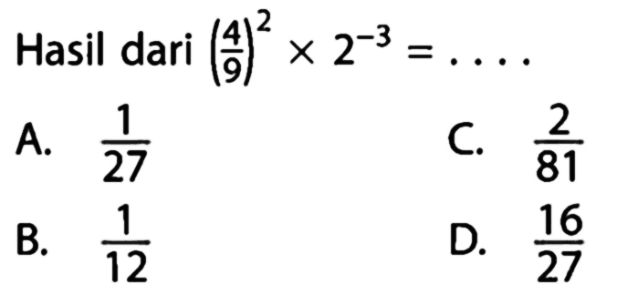 Hasil dari (4/9)^2 x 2^(-3) = ...