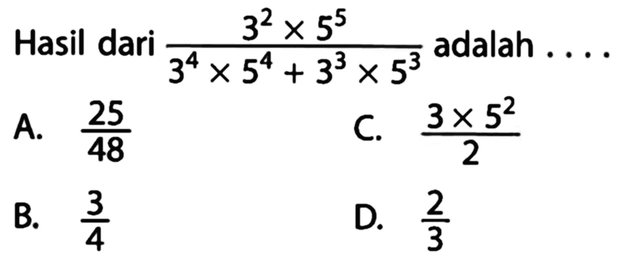 Hasil dari (3^2x5^5)/(3^4x5^4+3^3x5^3) adalah ...