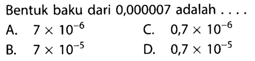 Bentuk baku dari 0,000007 adalah....