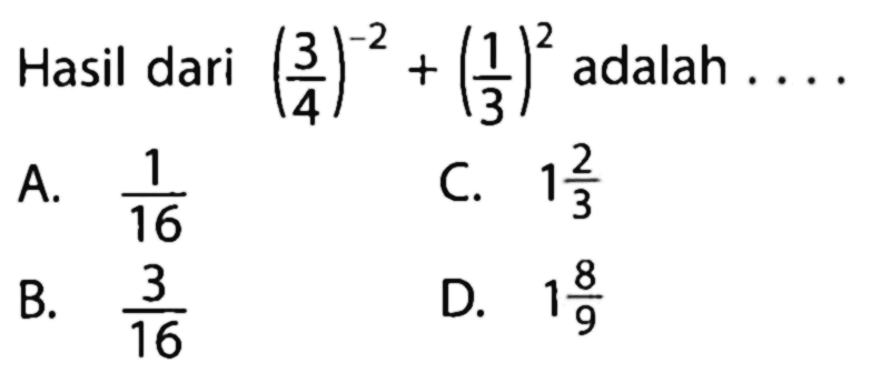 Hasil dari (3/4)^(-2) + (1/3)^2 adalah...