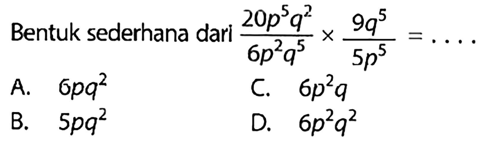 Bentuk sederhana dari (20p^5 q^2)/(6p^2 q^5) x 9q^5/5p^5=... 