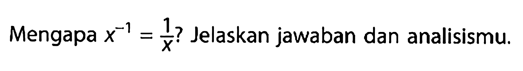 Mengapa x^(-1) = 1/x? Jelaskan jawaban dan analisismu.