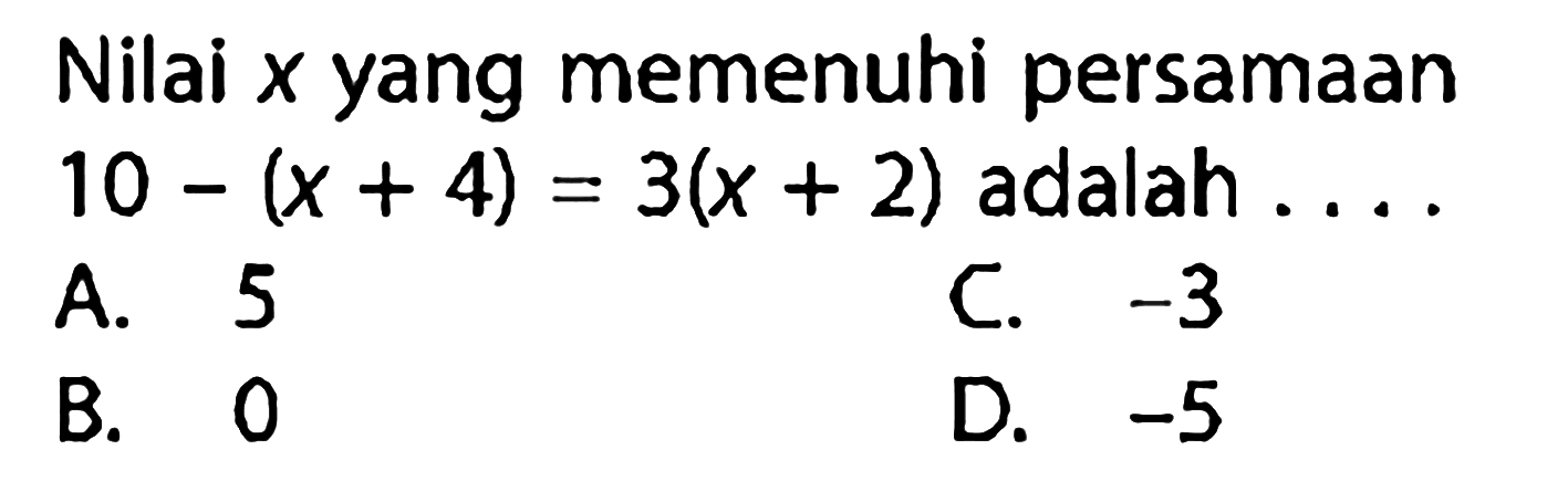 Nilai x yang memenuhi persamaan 10 - (x + 4) = 3(x + 2) adalah....