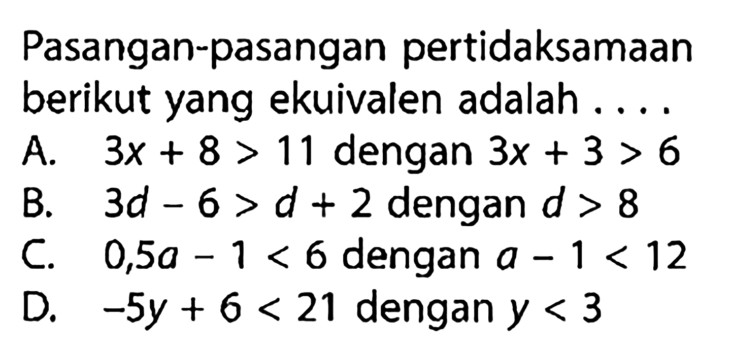 Pasangan-pasangan pertidaksamaan berikut yang ekuivalen adalah . . . .