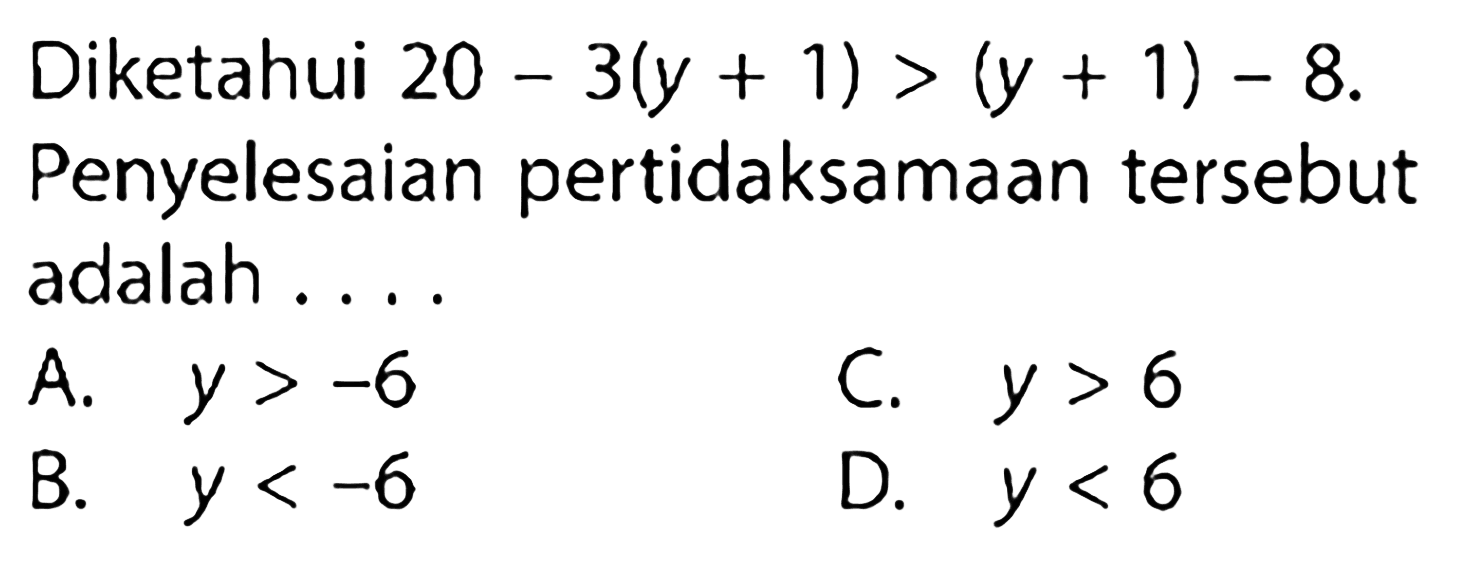 Diketahui 20 - 3(y + 1) > (y + 1) - 8. Penyelesaian pertidaksamaan tersebut adalah . . . .