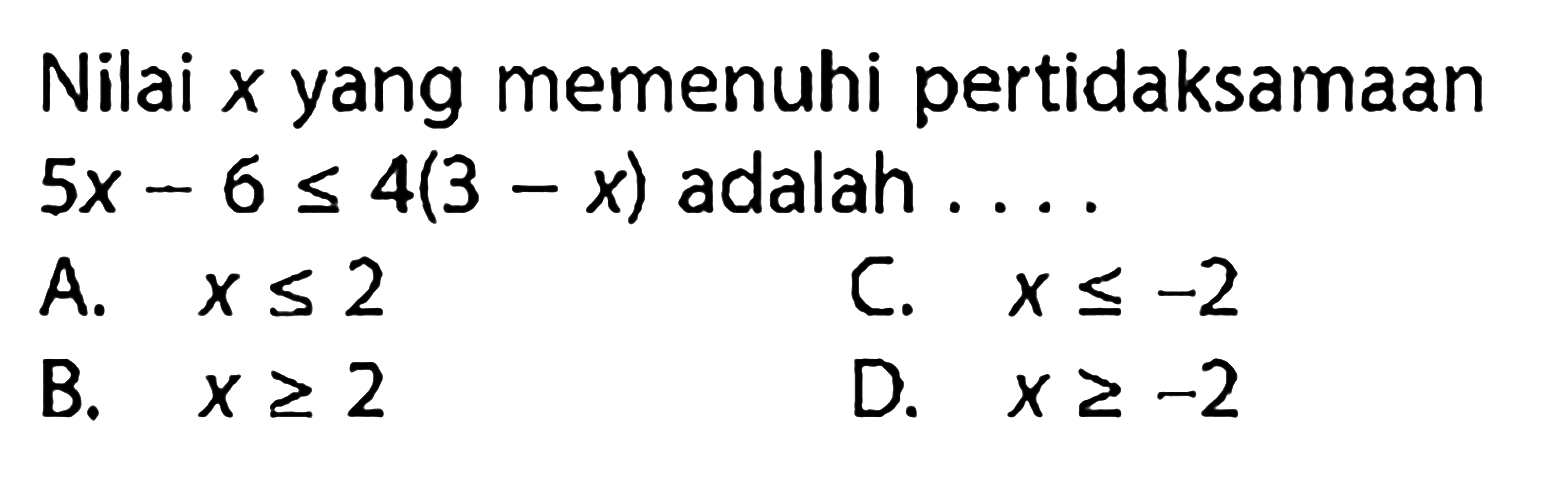 Nilai X yang memenuhi pertidaksamaan 5x - 6 < 4(3 - x) adalah