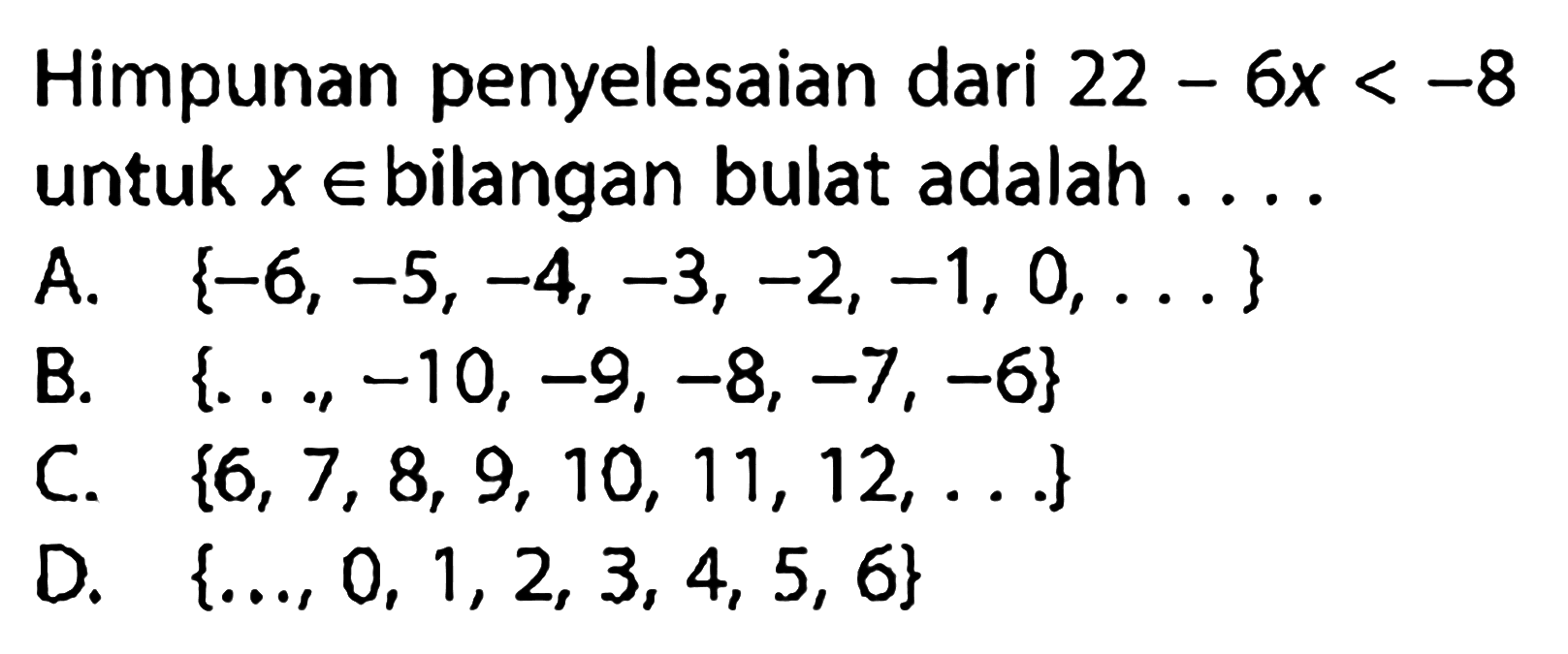 Himpunan penyelesaian dari 22 - 6x < -8 untuk x e bilangan bulat adalah